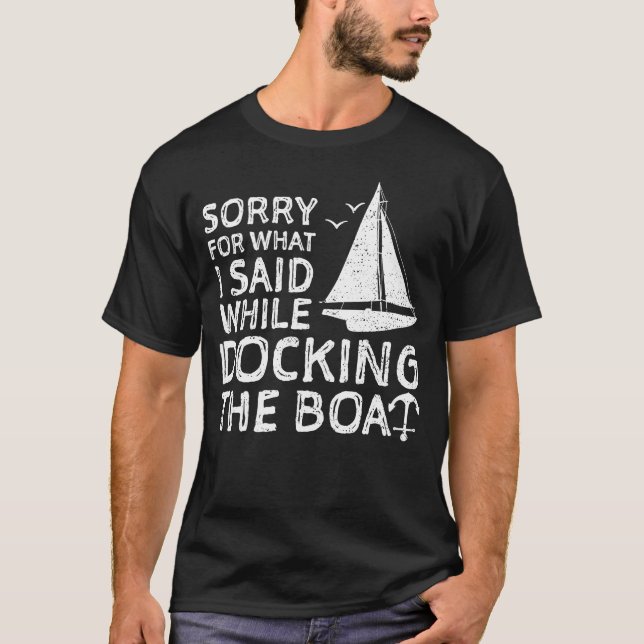 Sorry For What I Said While Docking The Boat T-Shirt (Front)