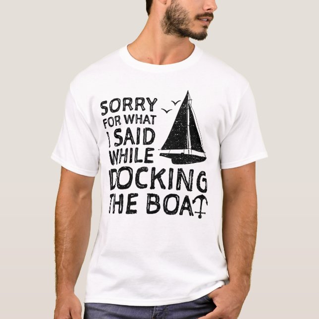 Sorry For What I Said While Docking The Boat T-Shirt (Front)