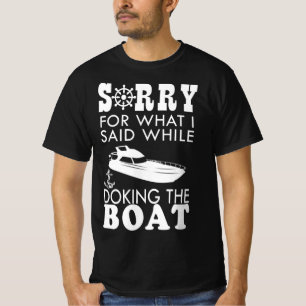 Sorry For What I Said While Docking The Boat T-Shirt
