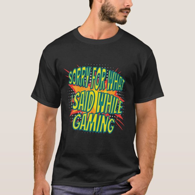 Sorry For What I Said While Gaming Humor Sarcastic T-Shirt (Front)