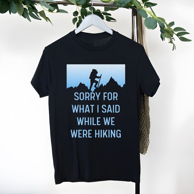 Sorry for What I Said While Hiking, funny Hiking T-Shirt (Creator Uploaded)