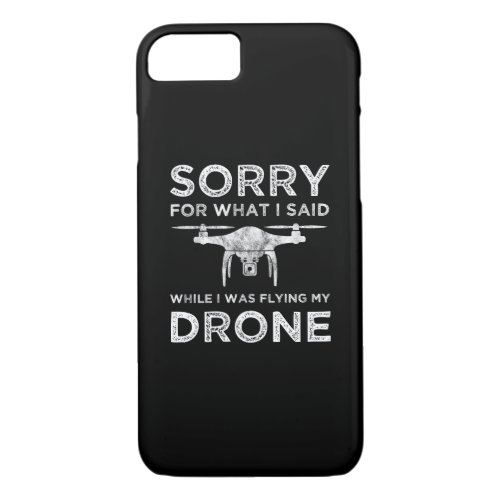 Sorry For What I Said While I Was Flying My Drone iPhone 87 Case