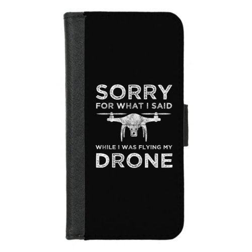 Sorry For What I Said While I Was Flying My Drone iPhone 87 Wallet Case
