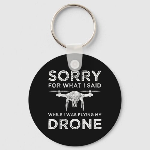 Sorry For What I Said While I Was Flying My Drone Keychain