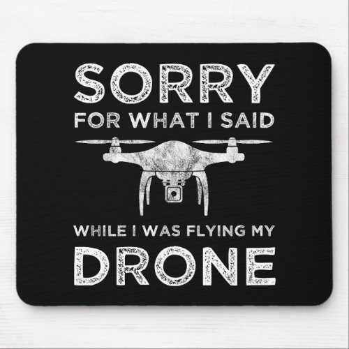 Sorry For What I Said While I Was Flying My Drone Mouse Pad