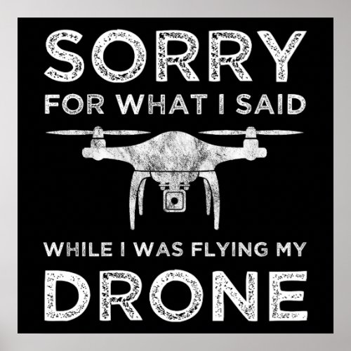 Sorry For What I Said While I Was Flying My Drone Poster