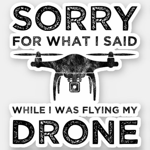 Sorry For What I Said While I Was Flying My Drone Sticker
