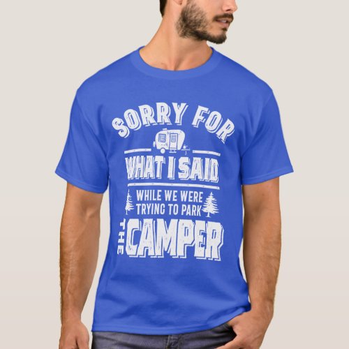 Sorry for what I said while I was Park the Camper T_Shirt