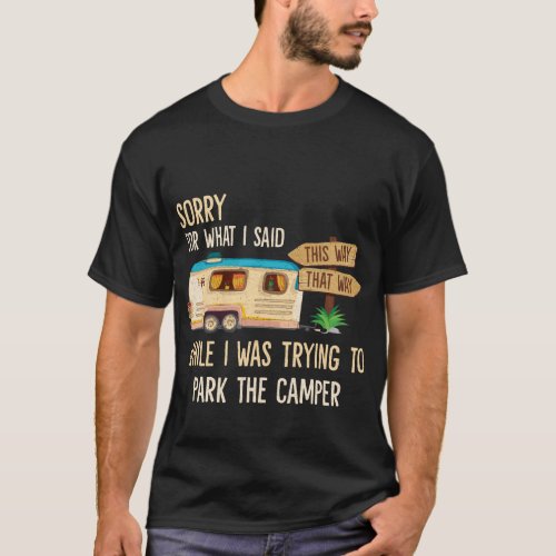 Sorry For What I Said While Parking The Camper T_Shirt