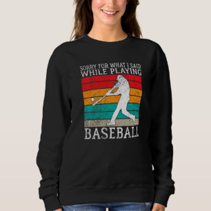 Sorry for what i said while playing Baseball   Sweatshirt