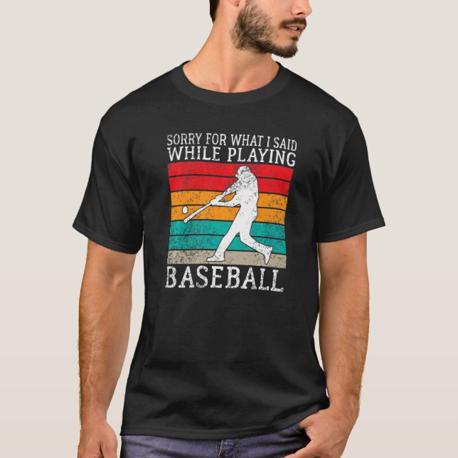 Sorry for what i said while playing Baseball   T-Shirt (Front)