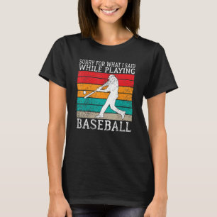Sorry for what i said while playing Baseball T-Shirt