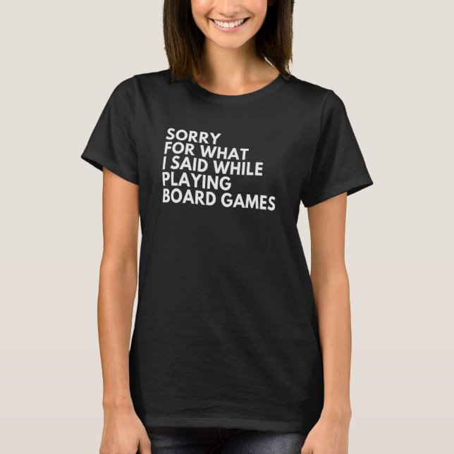 Sorry For What I Said While Playing Board Games T-Shirt (Front)