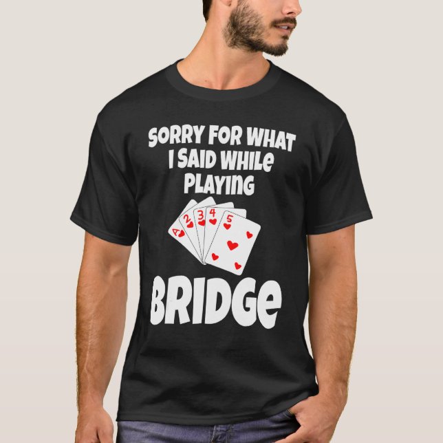 Sorry For What I Said While Playing Bridge  Card G T-Shirt (Front)
