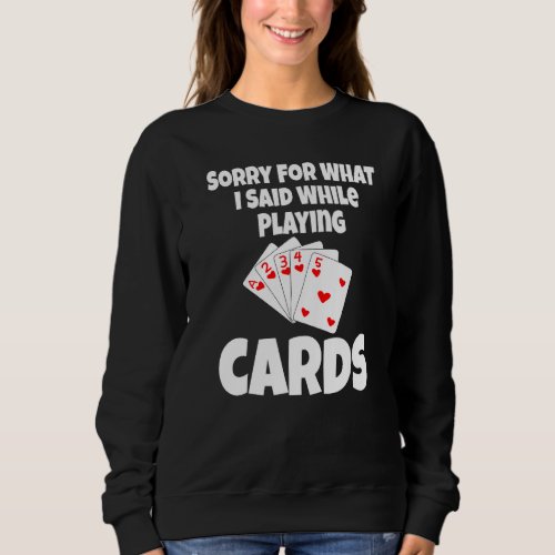 Sorry For What I Said While Playing Cards  Card Ga Sweatshirt