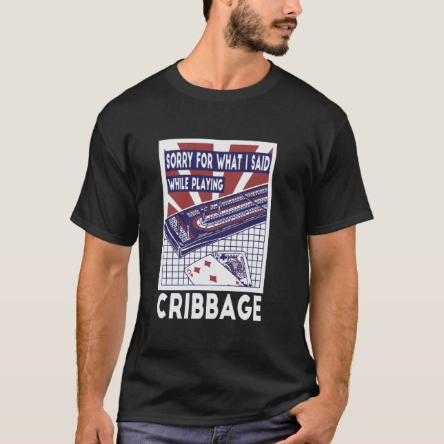 Sorry For What I Said While Playing Cribbage T-Shirt (Front)