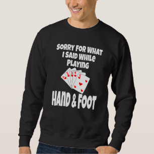 Sorry For What I Said While Playing Hand & Foot C Sweatshirt