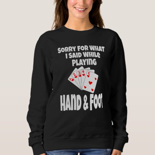 Sorry For What I Said While Playing Hand & Foot  C Sweatshirt