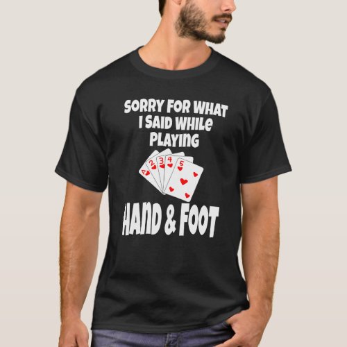 Sorry For What I Said While Playing Hand & Foot  C T-Shirt