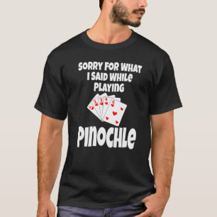 Sorry For What I Said While Playing Pinochle Card T-Shirt