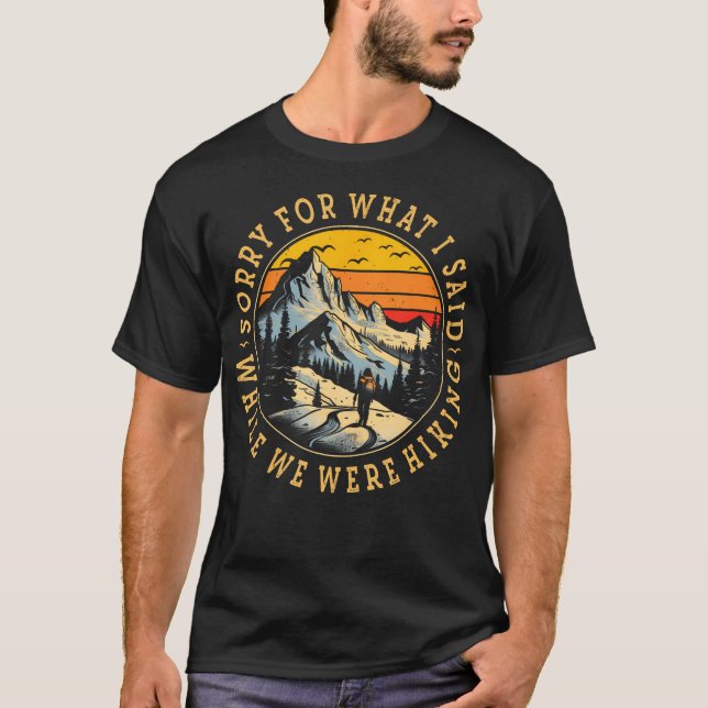 Sorry For What I Said While We Were Hiking Camping T-Shirt (Front)