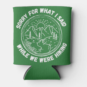 Sorry For What I Said While We Were Hiking Can Cooler