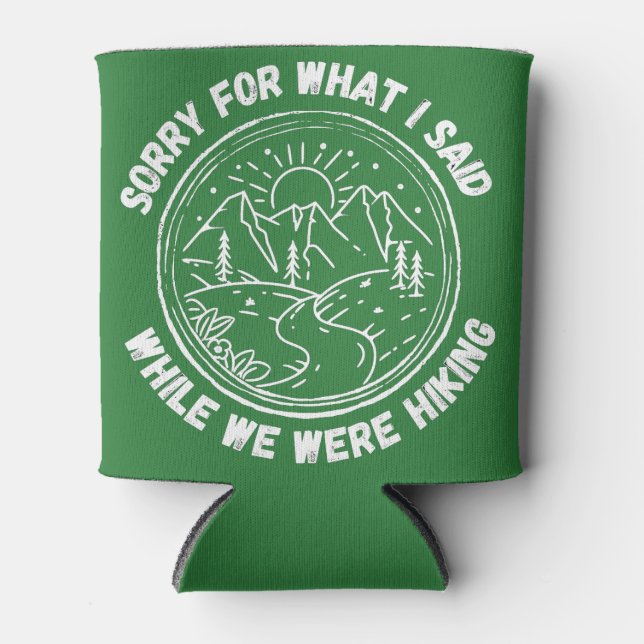 Sorry For What I Said While We Were Hiking Can Cooler (Front)