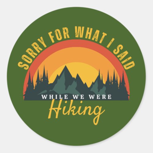 sorry for what i said while we were hiking classic round sticker