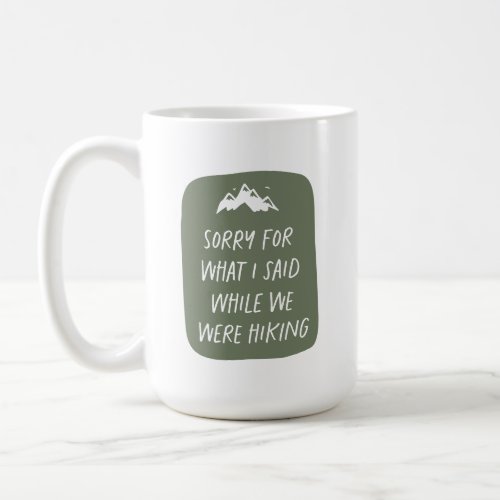 Sorry for what I said while we were hiking funny Coffee Mug