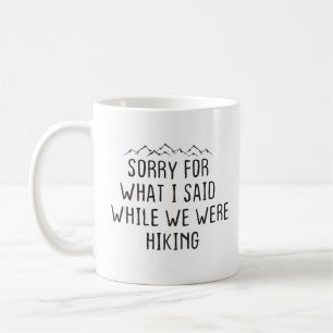 Sorry for what I said while we were hiking funny  Coffee Mug