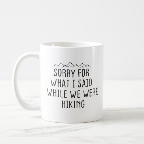 Sorry for what I said while we were hiking funny  Coffee Mug