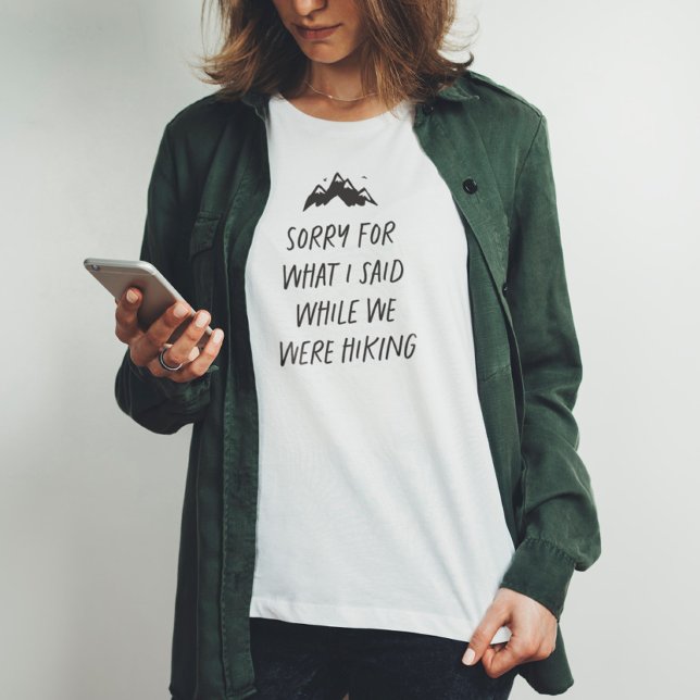 Sorry for what I said while we were hiking funny T-Shirt (Creator Uploaded)