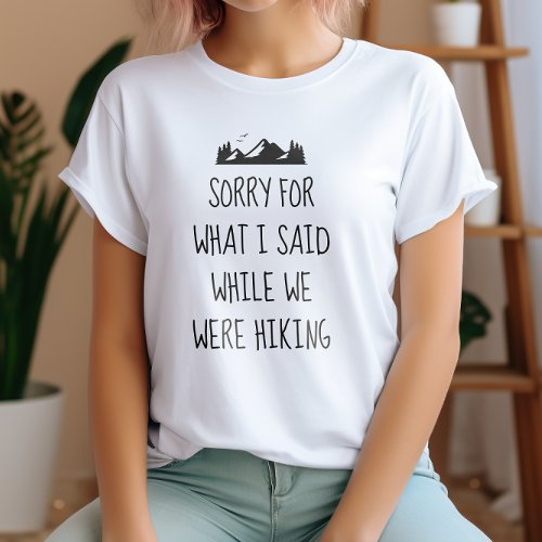 Sorry for what I said while we were hiking funny T_Shirt