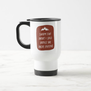 Sorry for what I said while we were hiking funny Travel Mug