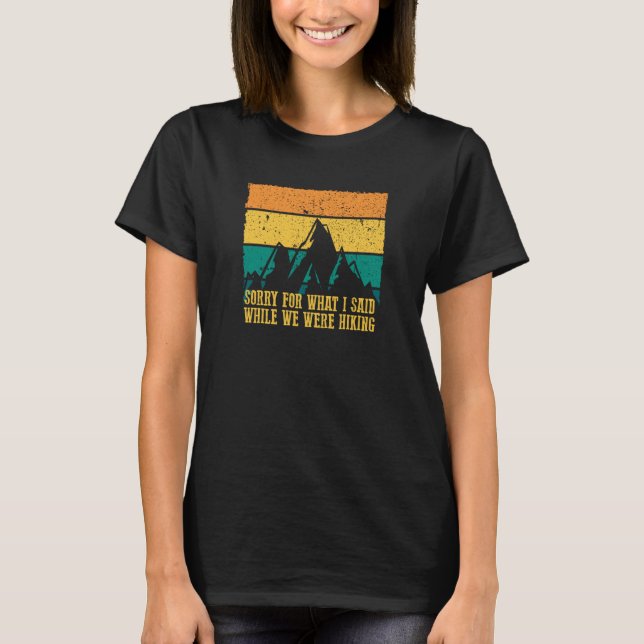 SORRY FOR WHAT I SAID WHILE WE WERE HIKING Graphic T-Shirt (Front)
