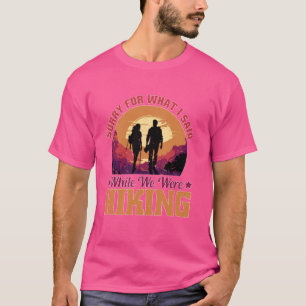 Sorry For What I Said While We Were Hiking T-Shirt