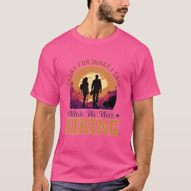 Sorry For What I Said While We Were Hiking T-Shirt (Front)
