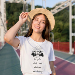 Sorry for what I said while we were hiking T-Shirt