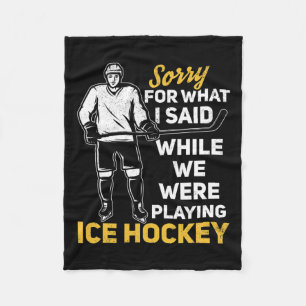 Sorry For What I Said While We Were Playing Ice Ho Fleece Blanket