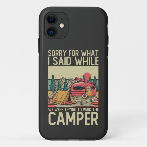 Sorry For What I Said While We Were Trying To Park iPhone 11 Case