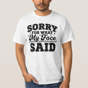Sorry For What My Face Said T-Shirt
