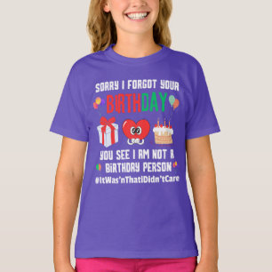 Sorry forgot your birthday not a birthday person T T-Shirt