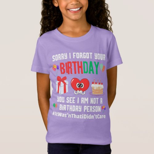 Sorry forgot your birthday not a birthday person T T_Shirt