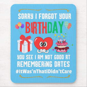 Sorry forgot your birthday not good with dates mouse pad
