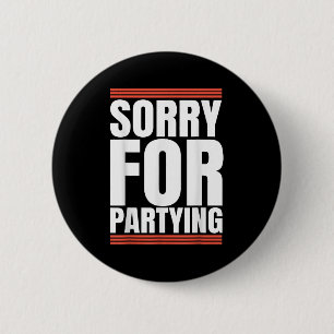 Sorry Funny For Partying Cool Party Birthday Festi Button