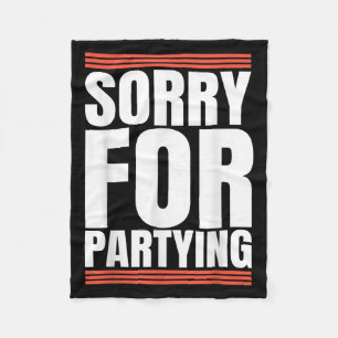 Sorry Funny For Partying Cool Party Birthday Festi Fleece Blanket
