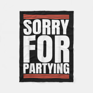 Sorry Funny For Partying Cool Party Birthday Festi Fleece Blanket
