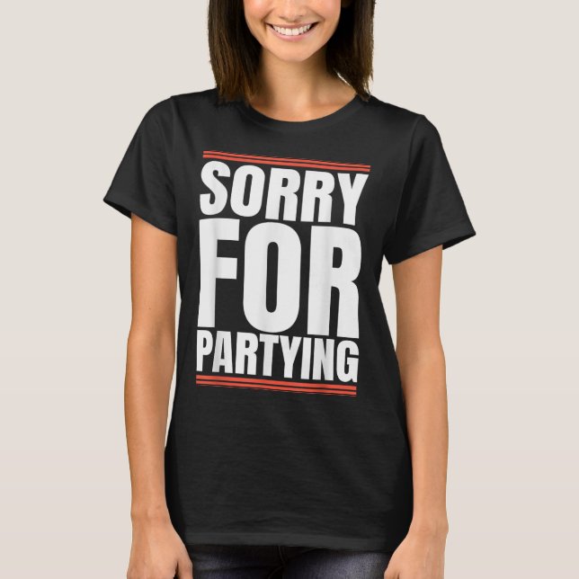 Sorry Funny For Partying Cool Party Birthday Festi T-Shirt (Front)