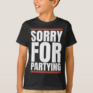 Sorry Funny For Partying Cool Party Birthday Festi T-Shirt