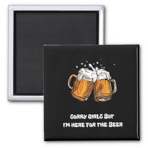 Sorry Girls But Im Here For The Beer  Magnet